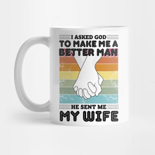 I asked god to make me a better man he sent me my wife Mug